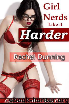 Girl-Nerds Like it Harder (Erotic Romance) Book 1 by Rachel Dunning