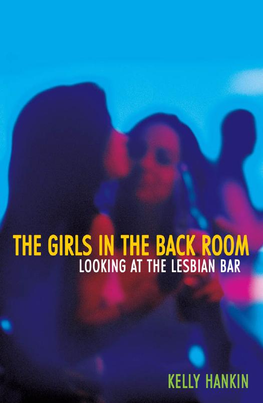 Girls In The Back Room: Looking At The Lesbian Bar by Kelly Hankin