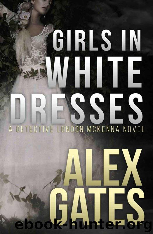 Girls In White Dresses: A Detective London McKenna Novel by Alex Gates