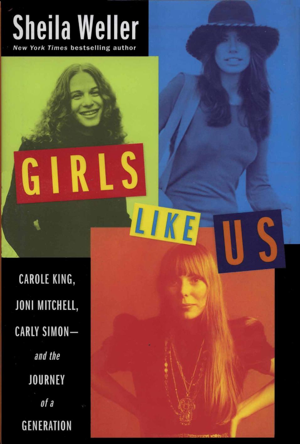 Girls Like Us: Carole King, Joni Mitchell, Carly Simon--And the Journey of a Generation by Sheila Weller