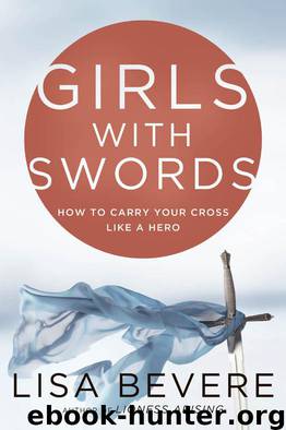 Girls With Swords: How to Carry Your Cross Like a Hero by Lisa Bevere & John Bevere