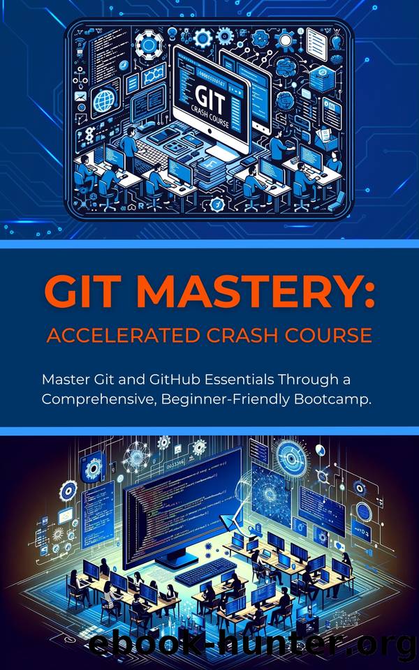 Git Mastery: Accelerated Crash Course: Master Git and GitHub Essentials Through a Comprehensive, Beginner-Friendly Bootcamp by Parvin R