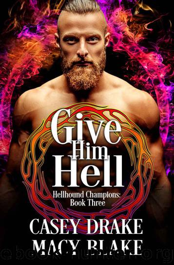 Give Him Hell: Hellhound Champions Book Three by Blake Macy & Drake Casey