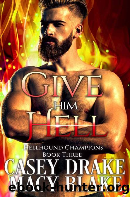 Give Him Hell: Hellhound Champions Book Three by Macy Blake & Casey Drake