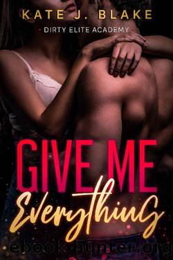 Give Me Everything: A High School Christmas Holidays Sweet and Steamy Romance (Dirty Elite Academy) by Kate J. Blake