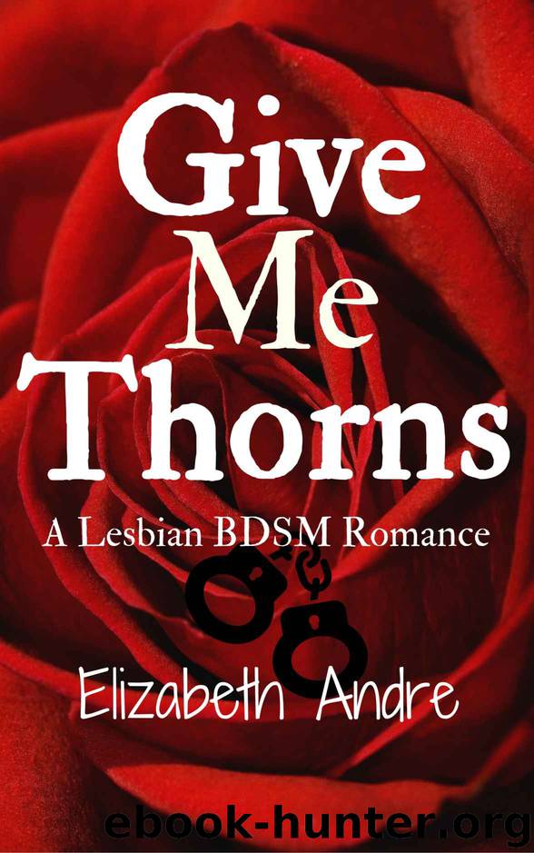 Give Me Thorns: A Lesbian BDSM Romance by Elizabeth Andre