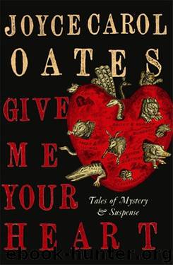 Give Me Your Heart: Tales of Mystery and Suspense by Joyce Carol Oates