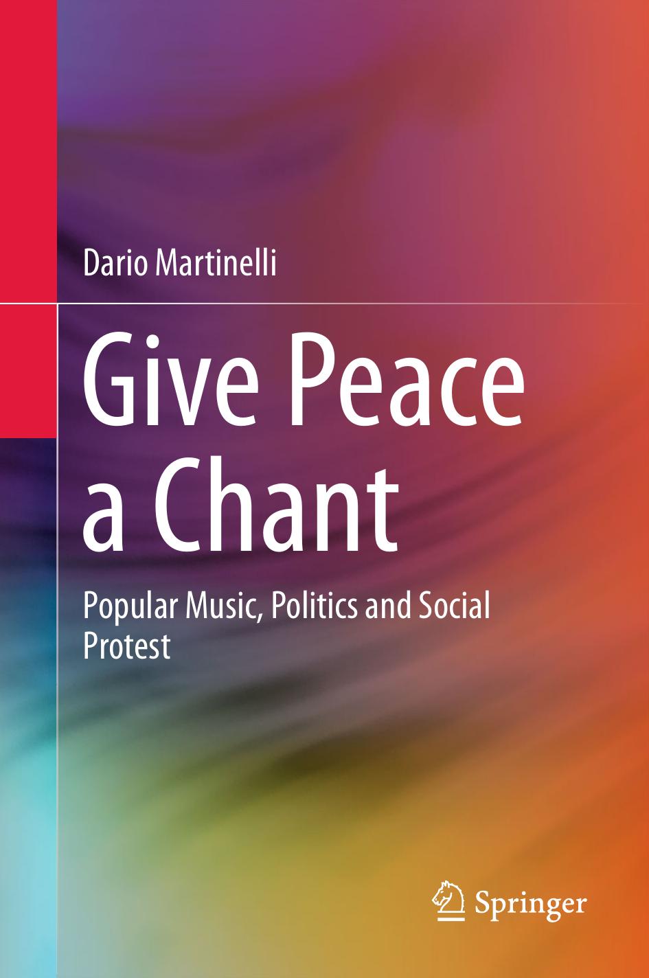 Give Peace a Chant: Popular Music, Politics and Social Protest by Dario Martinelli (auth.)