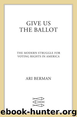 Give Us the Ballot by Ari Berman