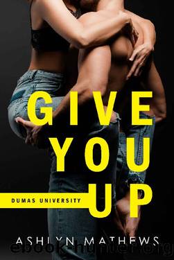 Give You Up (Dumas University Book 1) by Ashlyn Mathews