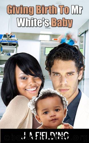 Giving Birth To Mr White's Baby (BWWM Interracial Romance) by Fielding J A