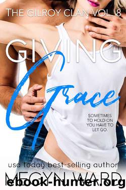 Giving Grace (The Gilroy Clan Book 8) by Megyn Ward