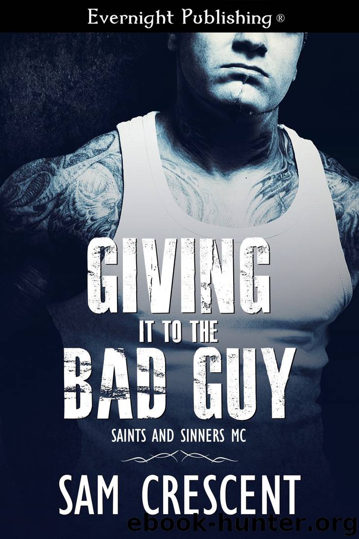 Giving It to the Bad Guy (Saints and Sinners MC Book 3) by Sam Crescent