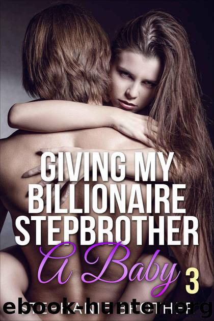 Giving My Billionaire Stepbrother A Baby 3 by Brother Stephanie