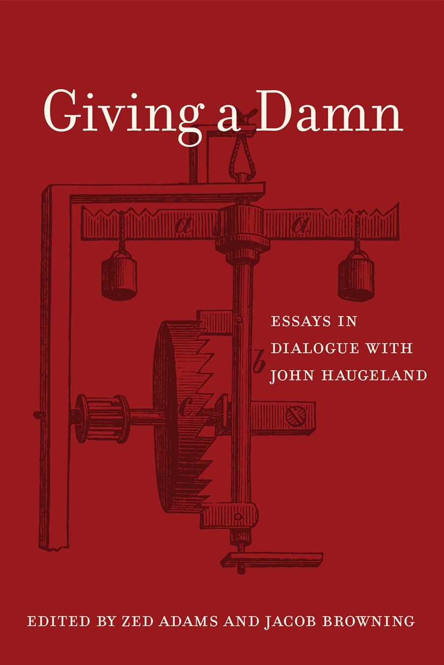 Giving a Damn: Essays in Dialogue with John Haugeland by edited by Zed Adams & Jacob Browning