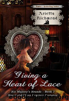 Giving a Heart of Lace: Sweet and Clean Regency Romance (His Majesty's Hounds Book 3) by Arietta Richmond