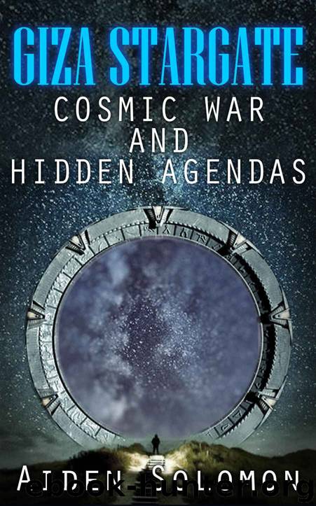 Giza Stargate: Cosmic War and Hidden Agendas by Solomon Aiden