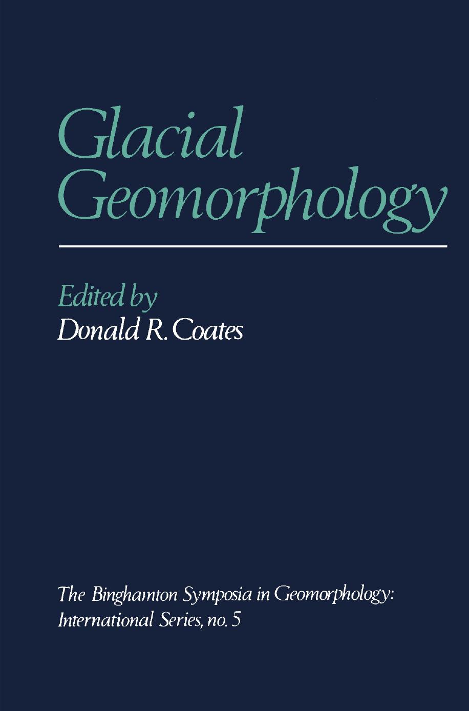 Glacial Geomorphology: A proceedings volume of the Fifth Annual Geomorphology Symposia Series, held at Binghamton New York September 26â28, 1974 by Brainerd Mears Jr. (auth.) Donald R. Coates (eds.)