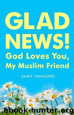 Glad News!: God Loves You, My Muslim Friend by Samy Tanagho