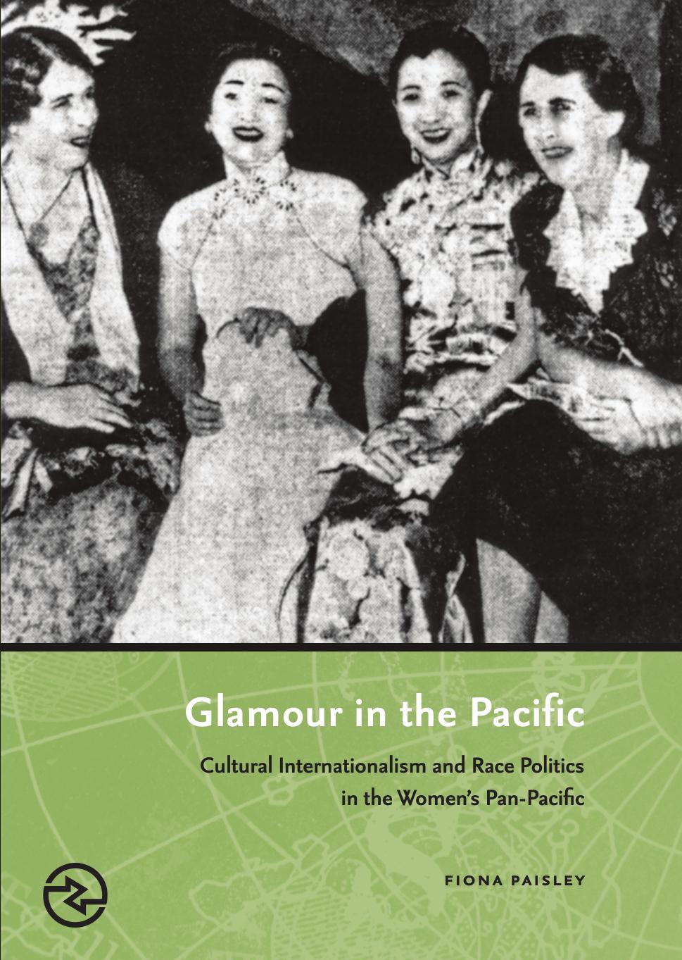 Glamour in the Pacific: Cultural Internatioinalism & Race Politics in the Women's Pan-Pacific by Fiona Paisley