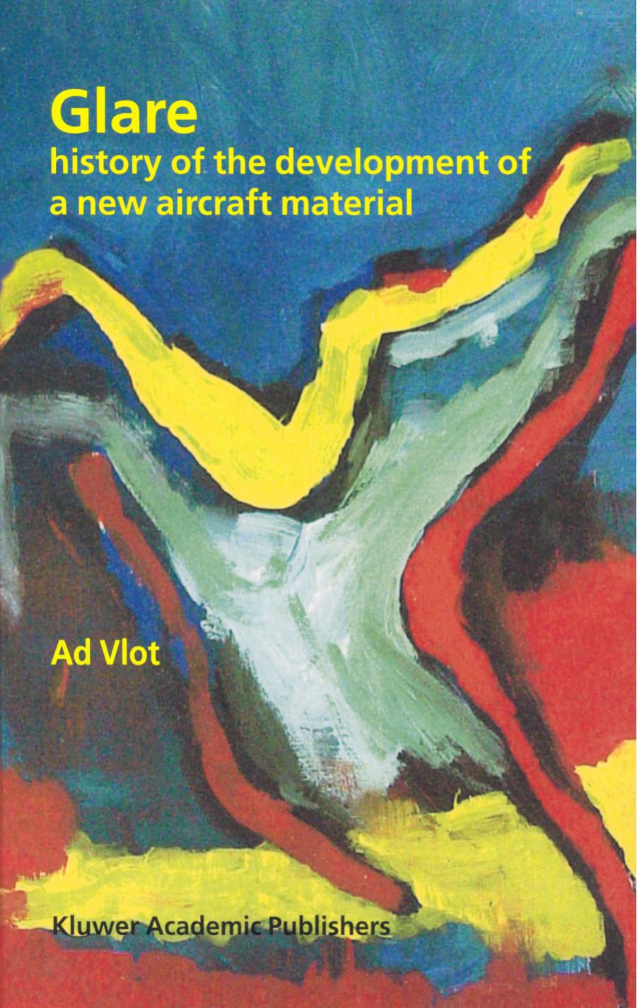 Glare - History of the Development of a New Aircraft Material by Ad Vlot