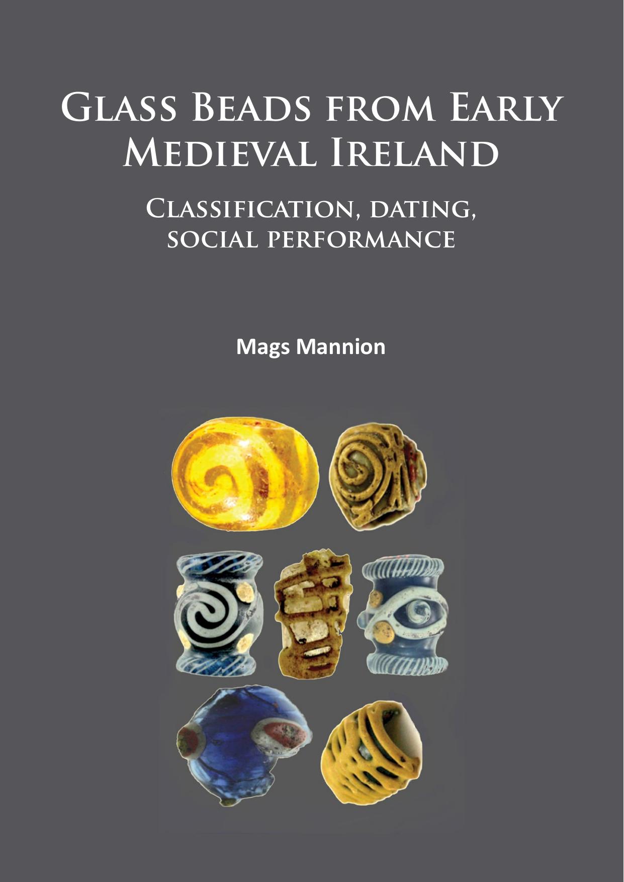 Glass Beads From Early Medieval Ireland: Classification, Dating, Social Performance by Mags Mannion