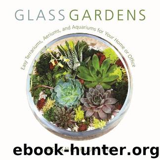 Glass Gardens: Easy Terrariums, Aeriums, and Aquariums for Your Home or Office by Melanie Florence