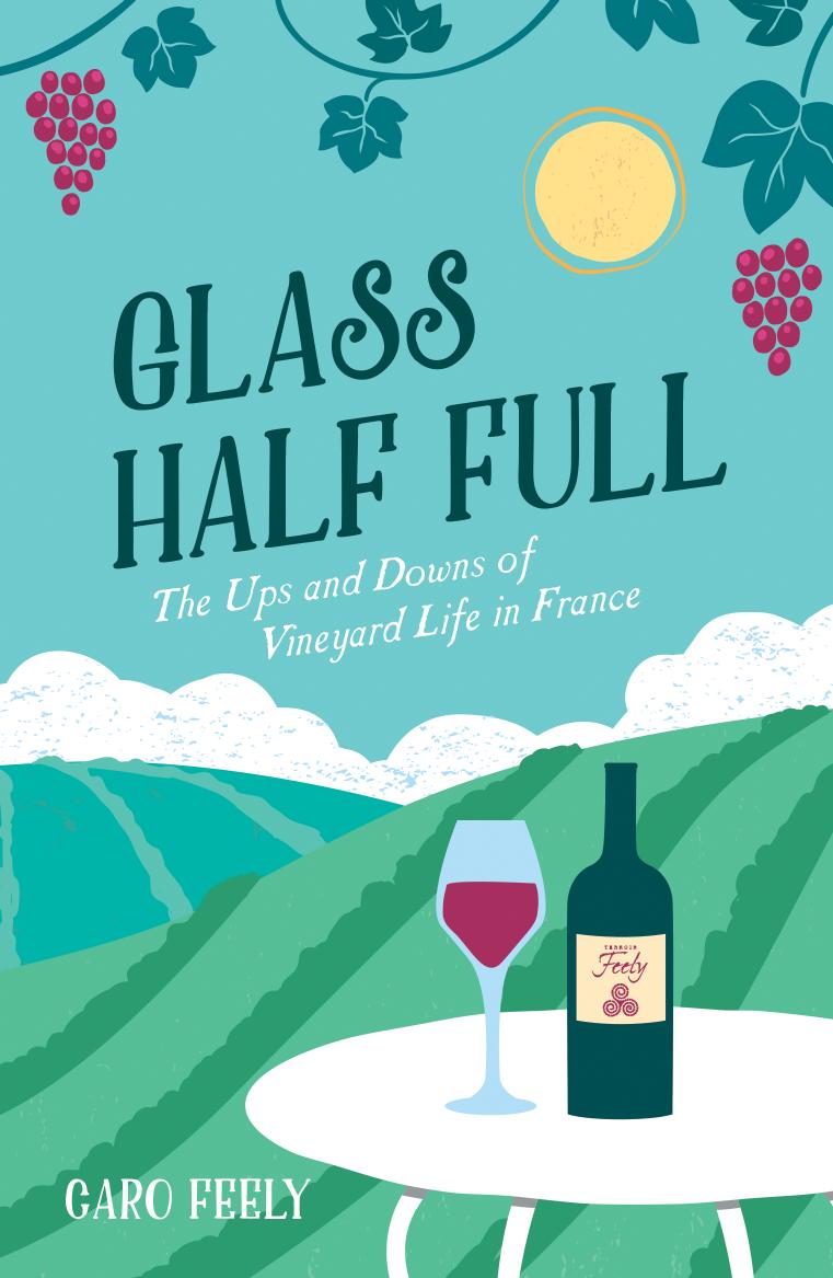 Glass Half Full : The Ups and Downs of Vineyard Life in France by Unknow