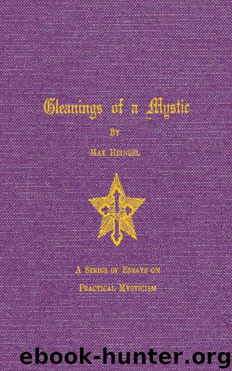 Gleaning of a Mystic - A Series of Essays on Practical Mysticism by Max Heindel