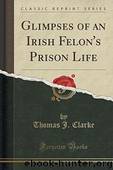 Glimpses of an Irish Felon's Prison Life by Thomas James Clarke