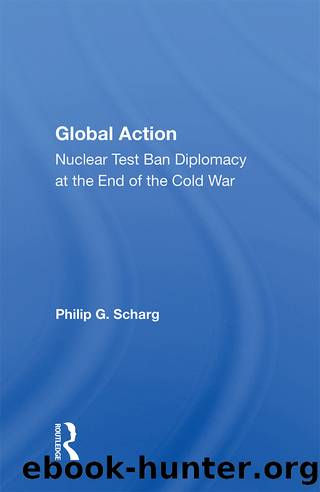 Global Action: Nuclear Test Ban Diplomacy at the End of the Cold War by Philip G. Schrag