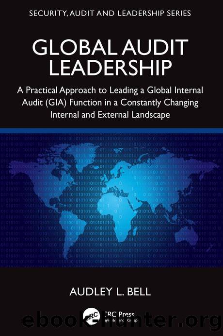 Global Audit Leadership: A Practical Approach to Leading a Global Internal Audit (GIA) Function in a Constantly Changing Internal and External Landscape by Audley L. Bell