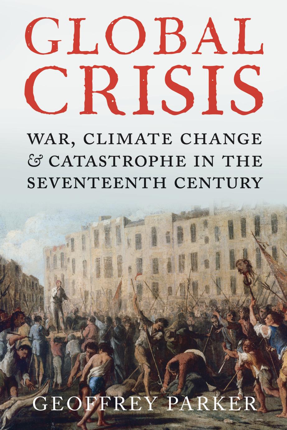 Global Crisis: War, Climate Change and Catastrophe in the Seventeenth Century by Geoffrey Parker