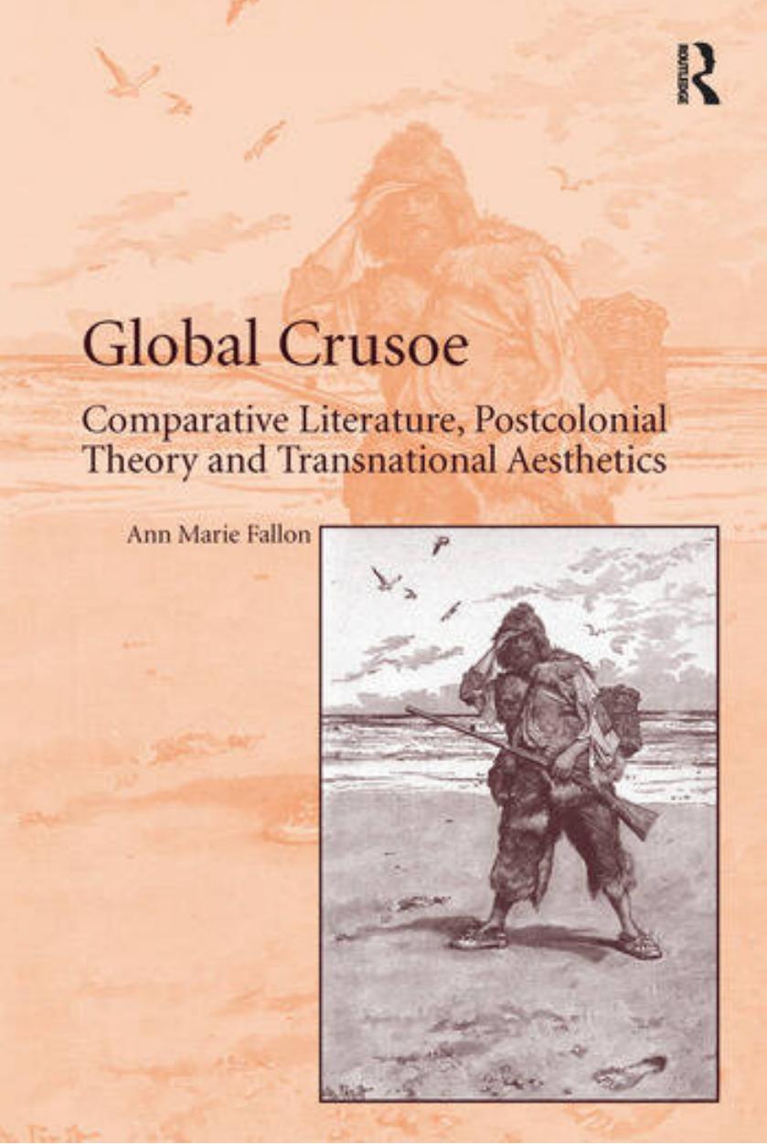 Global Crusoe: Comparative Literature, Postcolonial Theory and Transnational Aesthetics by Ann Marie Fallon