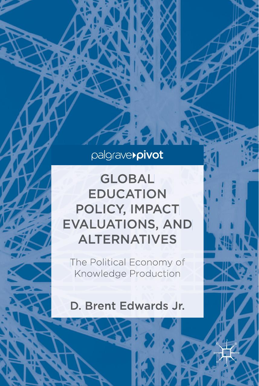 Global Education Policy, Impact Evaluations, and Alternatives by D. Brent Edwards Jr