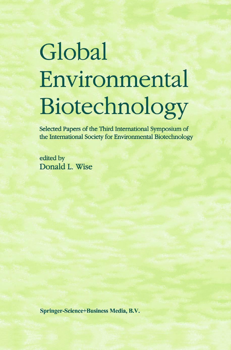 Global Environmental Biotechnology: Proceedings of the Third International Symposium on the International Society for Environmental Biotechnology by Renu Bhagat Sheela Srivastava (auth.) Donald L. Wise Ph.D. (eds.)