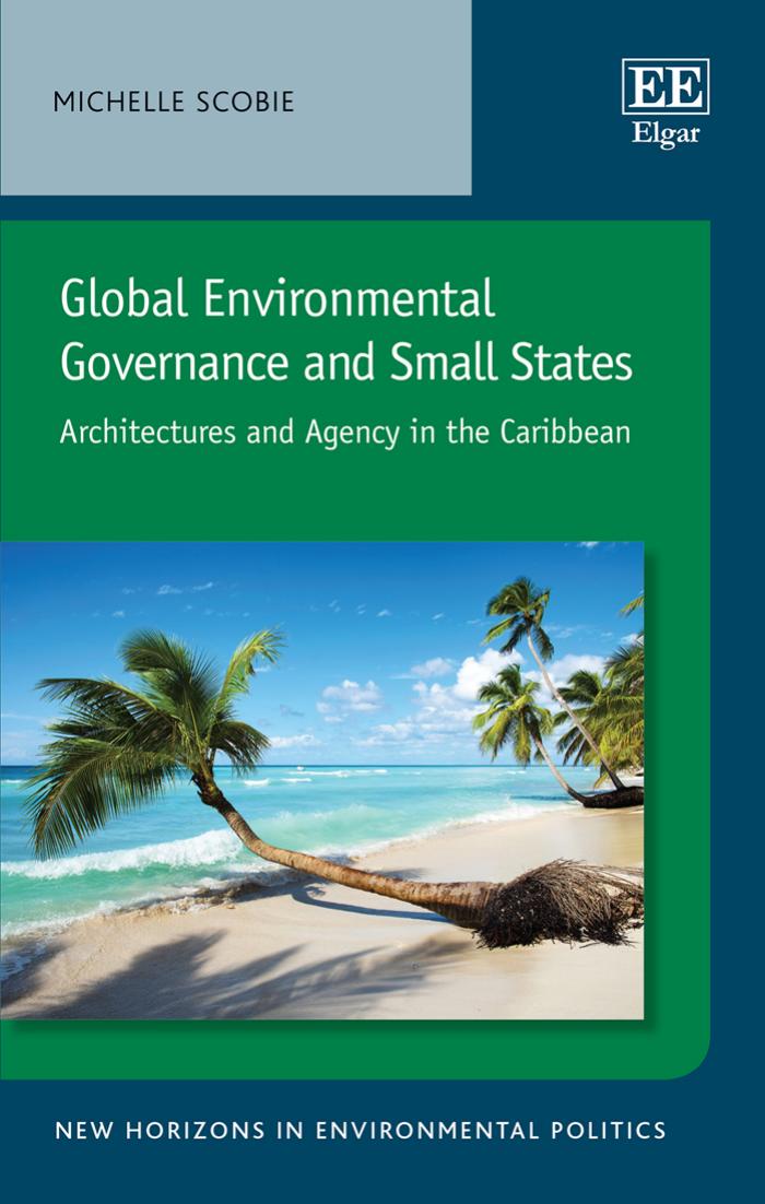 Global Environmental Governance and Small States : Architectures and Agency in the Caribbean by Michelle Scobie