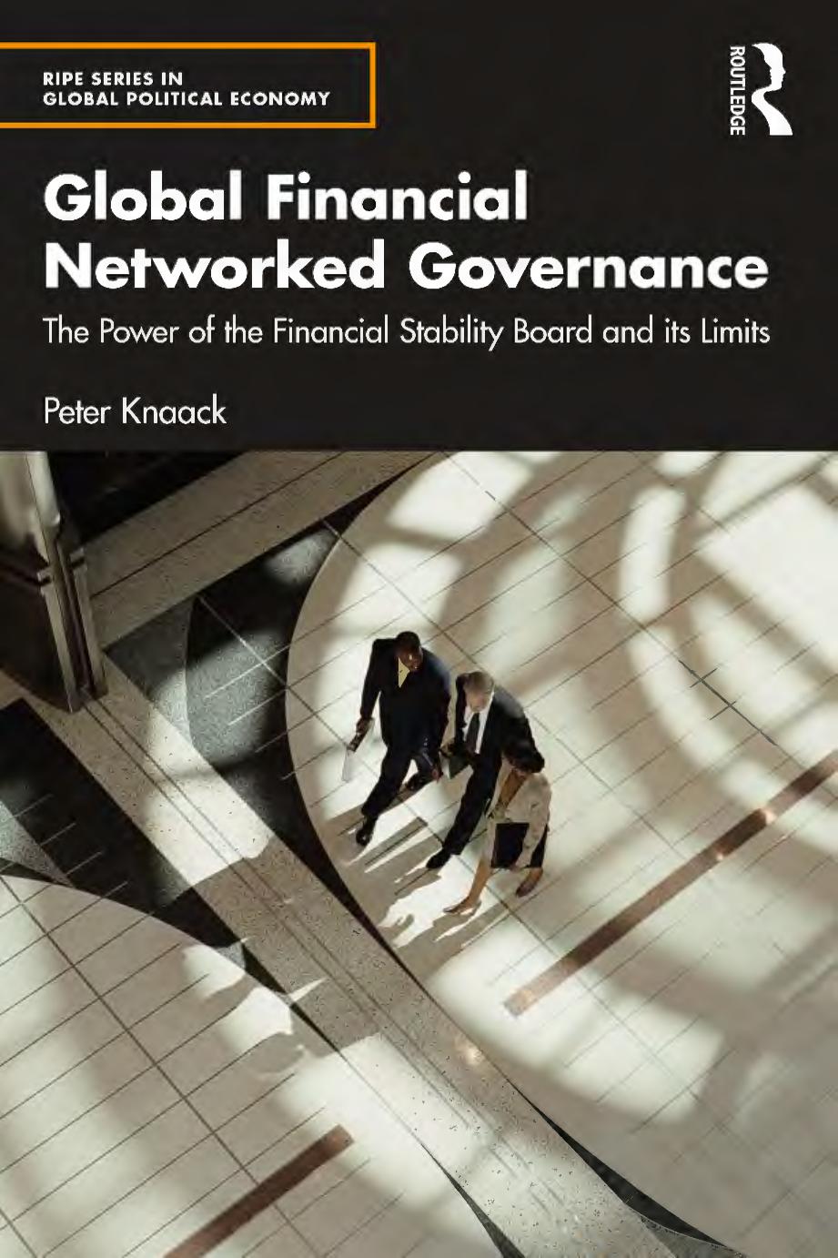 Global Financial Networked Governance: The Power of the Financial Stability Board and its Limits by Peter Knaack