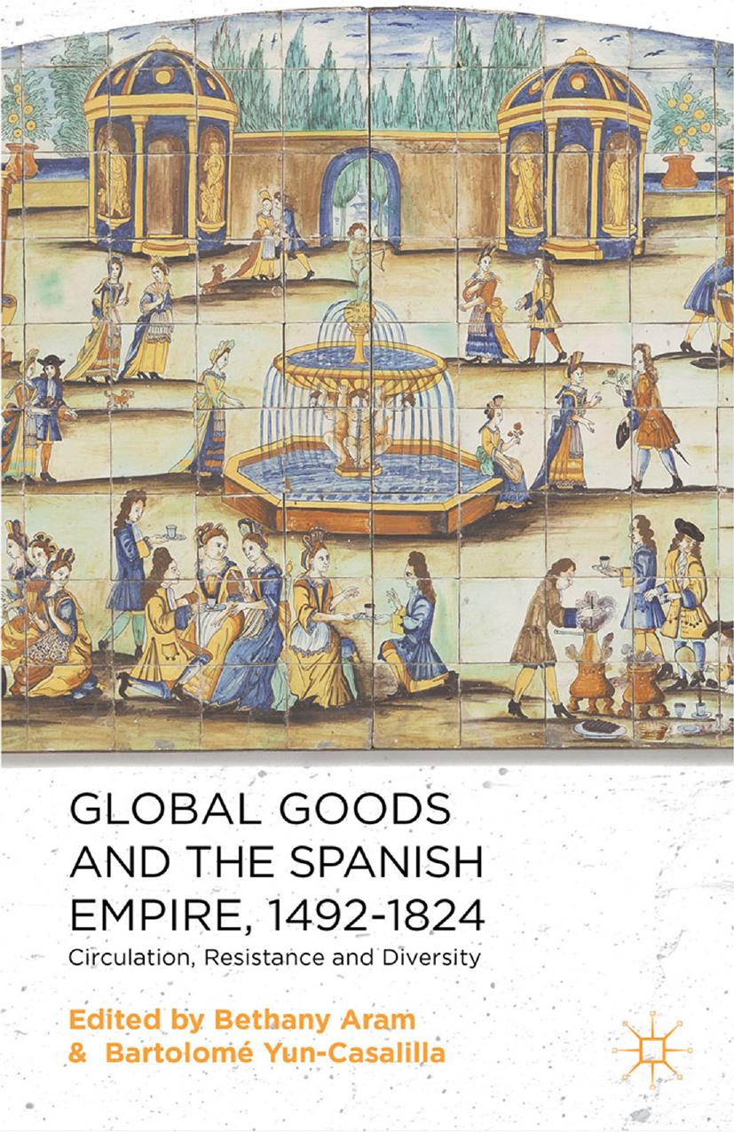 Global Goods and the Spanish Empire, 1492â1824: Circulation, Resistance and Diversity by Bethany Aram Bartolomé Yun-Casalilla (eds.)