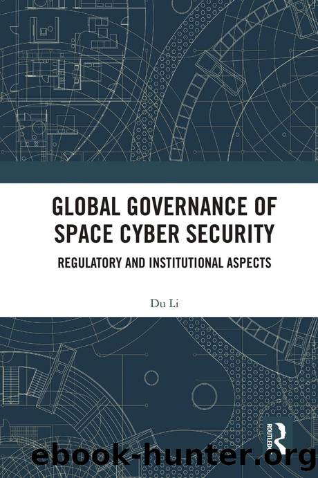 Global Governance of Space Cyber Security; Regulatory and Institutional Aspects by Du Li