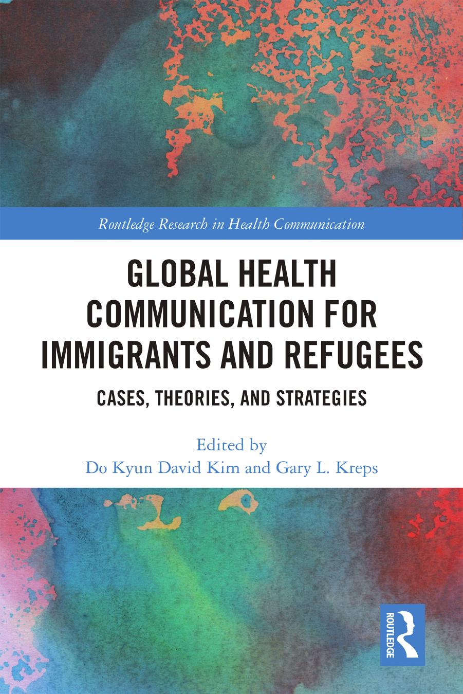 Global Health Communication for Immigrants and Refugees: Cases, Theories, and Strategies by Do Kyun David Kim (editor) Gary L. Kreps (editor)