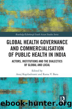 Global Health Governance and Commercialisation of Public Health in India by Anuj Kapilashrami Rama V. Baru