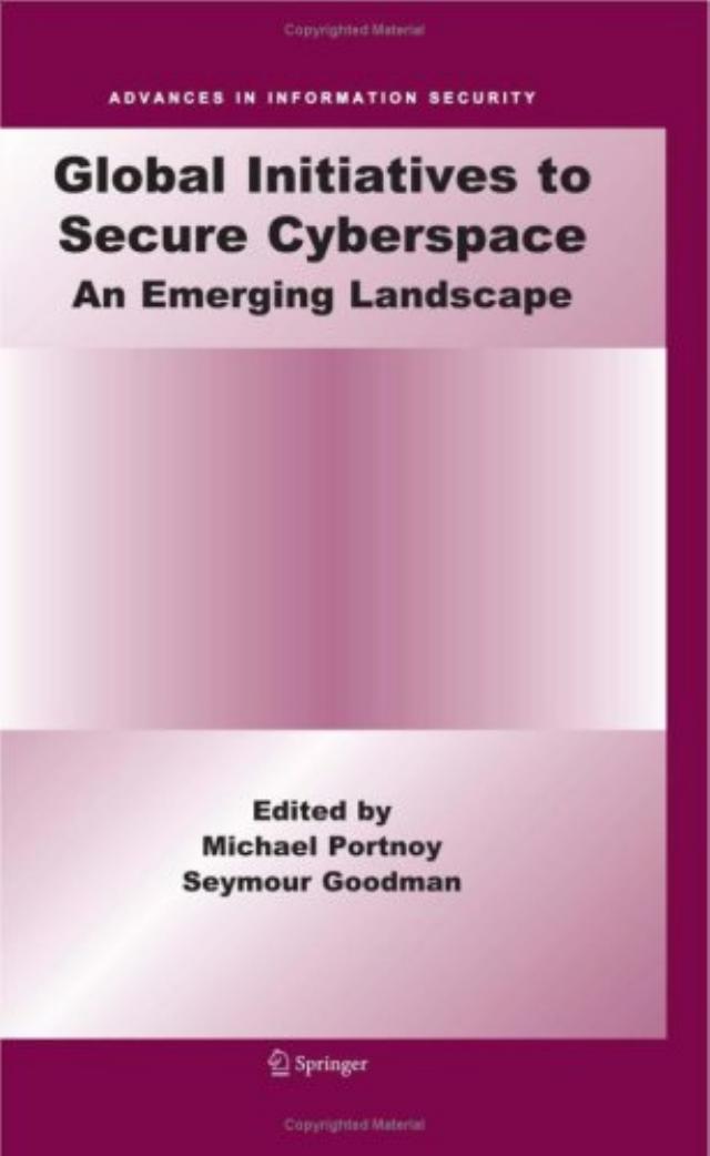 Global Initiatives to Secure Cyberspace: An Emerging Landscape (Advances in Information Security) by Michael Portnoy Seymour Goodman