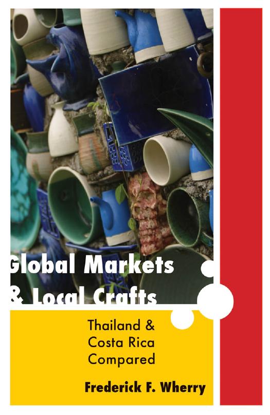 Global Markets and Local Crafts: Thailand and Costa Rica Compared by Frederick F. Wherry