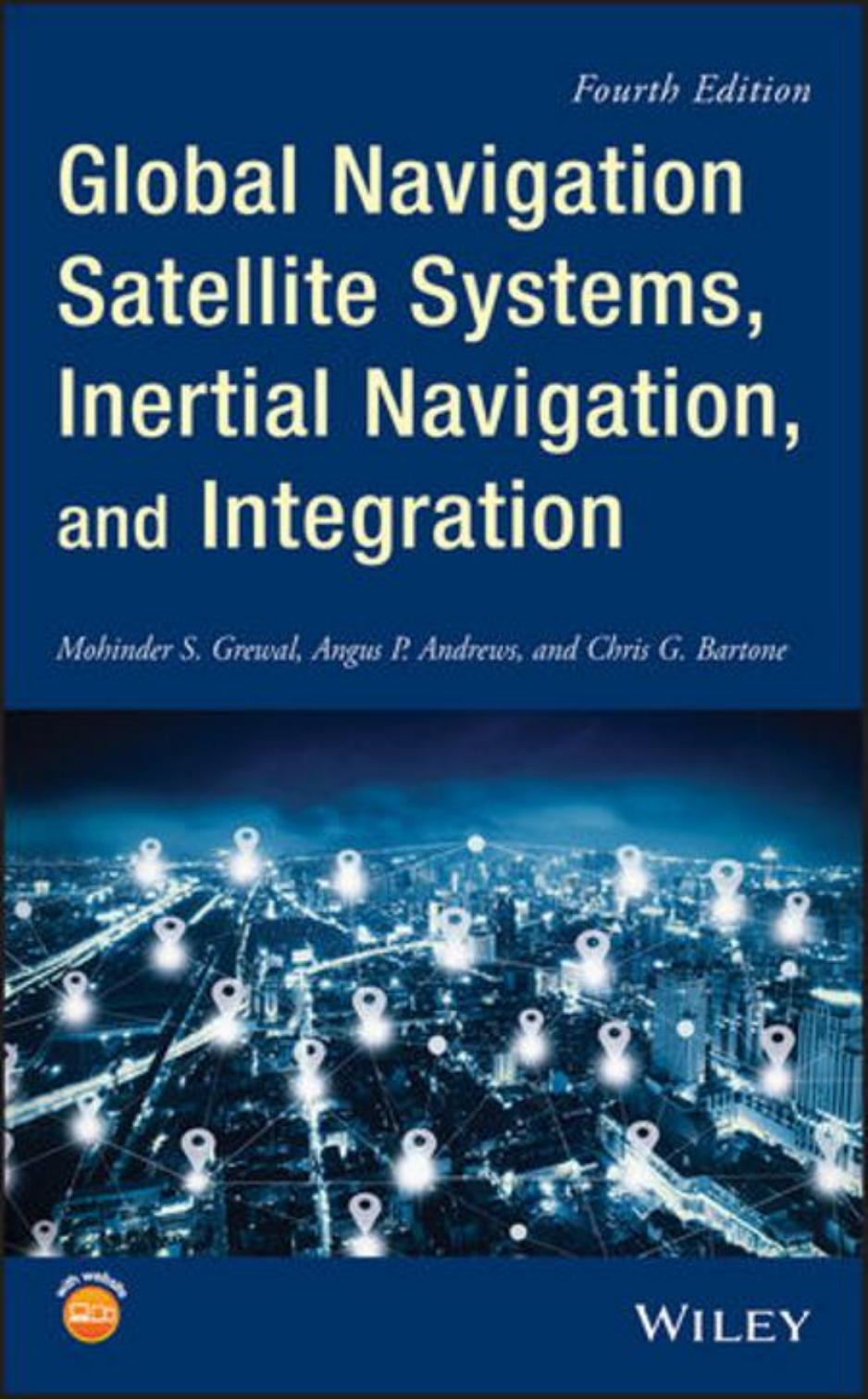 Global Navigation Satellite Systems, Inertial Navigation, and Integration by Mohinder S. Grewal Angus P. Andrews Chris G. Bartone