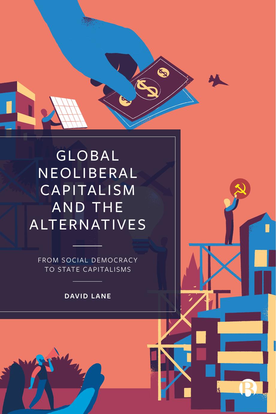 Global Neoliberal Capitalism and the Alternatives: From Social Democracy to State Capitalisms by David Lane