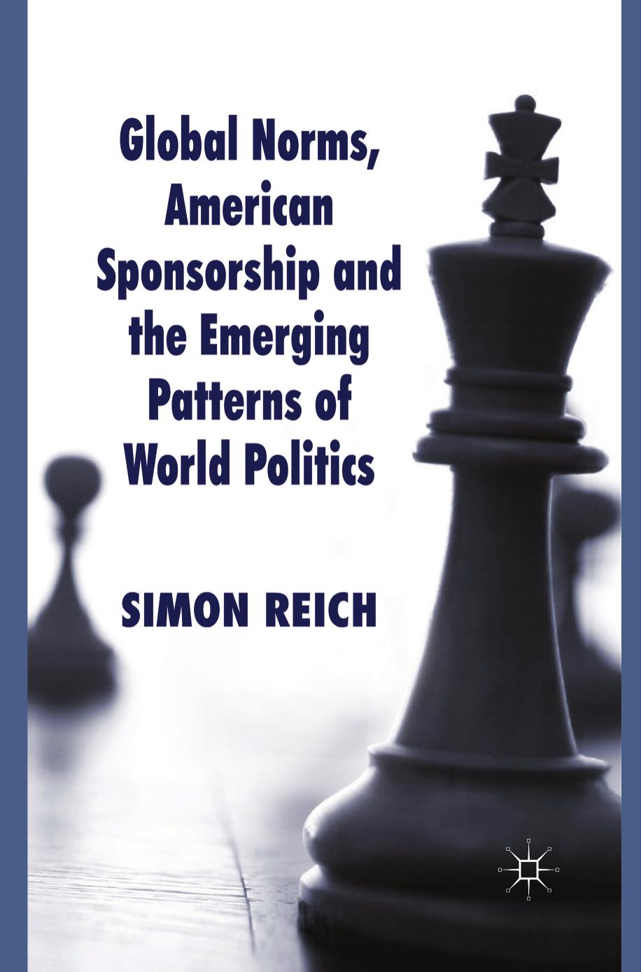 Global Norms, American Sponsorship and the Emerging Patterns of World Politics by Simon Reich (auth.)