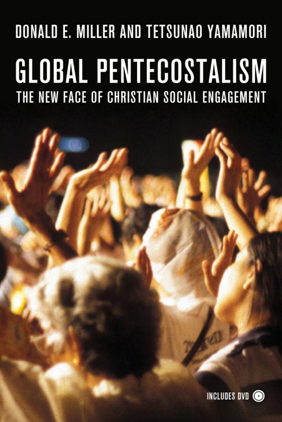 Global Pentecostalism: The New Face of Christian Social Engagement by Donald E. Miller Tetsunao Yamamori