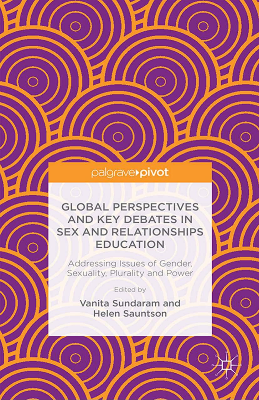 Global Perspectives and Key Debates in Sex and Relationships Education: Addressing Issues of Gender, Sexuality, Plurality and Power by Vanita Sundaram Helen Sauntson (eds.)