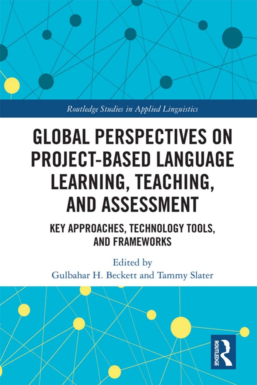 Global Perspectives on Project-Based Language Learning, Teaching, and Assessment: Key Approaches, Technology Tools, and Frameworks by Gulbahar H. Beckett (editor) Tammy Slater (editor)